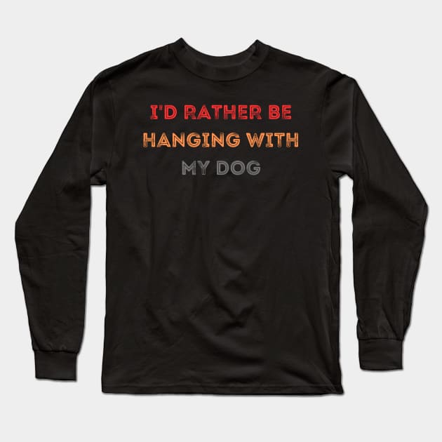 I'd Rather be Hanging with my Dog Long Sleeve T-Shirt by CoubaCarla